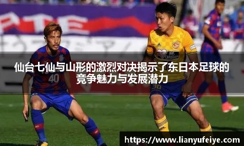 仙台七仙与山形的激烈对决揭示了东日本足球的竞争魅力与发展潜力