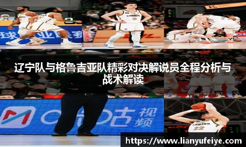 辽宁队与格鲁吉亚队精彩对决解说员全程分析与战术解读